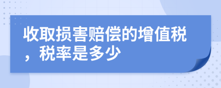 收取损害赔偿的增值税，税率是多少