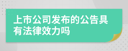 上市公司发布的公告具有法律效力吗