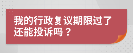 我的行政复议期限过了还能投诉吗？