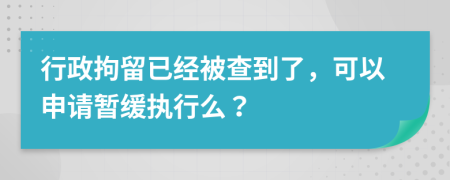 行政拘留已经被查到了，可以申请暂缓执行么？