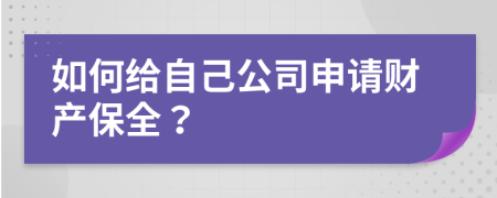 如何给自己公司申请财产保全？