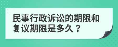 民事行政诉讼的期限和复议期限是多久？