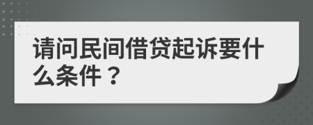 请问民间借贷起诉要什么条件？