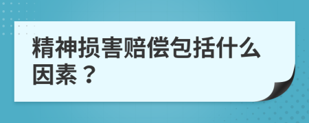 精神损害赔偿包括什么因素？