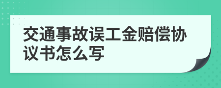 交通事故误工金赔偿协议书怎么写