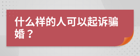 什么样的人可以起诉骗婚？