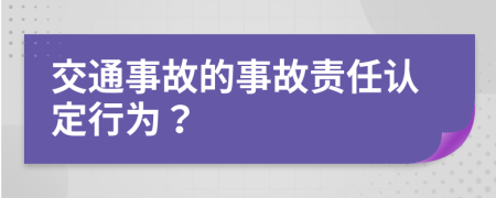 交通事故的事故责任认定行为？