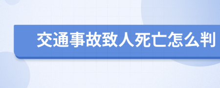 交通事故致人死亡怎么判