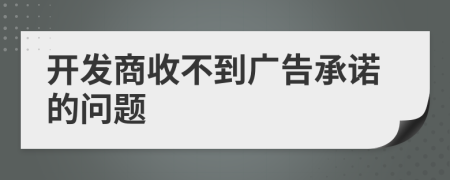 开发商收不到广告承诺的问题