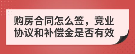 购房合同怎么签，竞业协议和补偿金是否有效