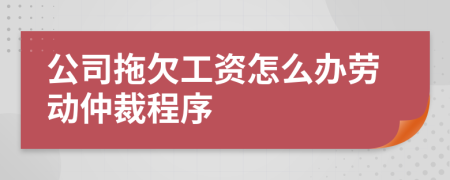 公司拖欠工资怎么办劳动仲裁程序