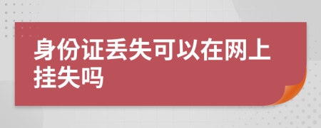 身份证丢失可以在网上挂失吗