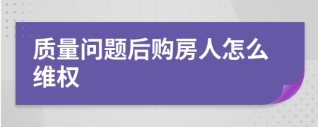 质量问题后购房人怎么维权