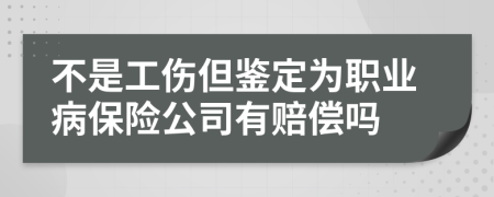 不是工伤但鉴定为职业病保险公司有赔偿吗