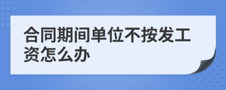 合同期间单位不按发工资怎么办