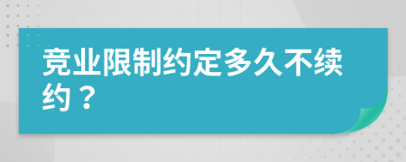 竞业限制约定多久不续约？