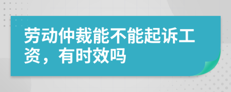 劳动仲裁能不能起诉工资，有时效吗