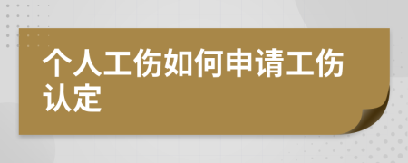 个人工伤如何申请工伤认定