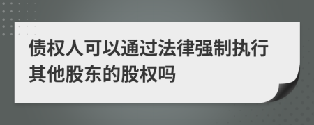 债权人可以通过法律强制执行其他股东的股权吗