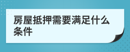 房屋抵押需要满足什么条件