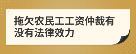 拖欠农民工工资仲裁有没有法律效力