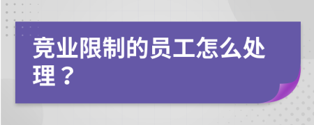 竞业限制的员工怎么处理？