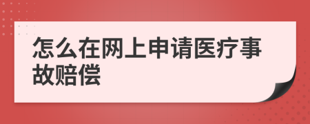 怎么在网上申请医疗事故赔偿