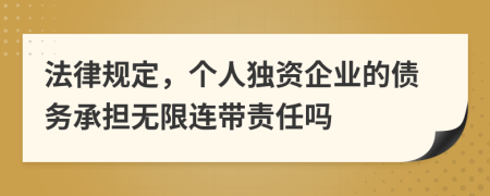 法律规定，个人独资企业的债务承担无限连带责任吗