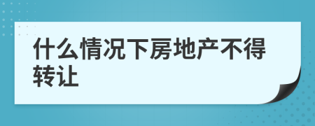 什么情况下房地产不得转让