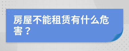 房屋不能租赁有什么危害？