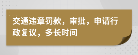 交通违章罚款，审批，申请行政复议，多长时间