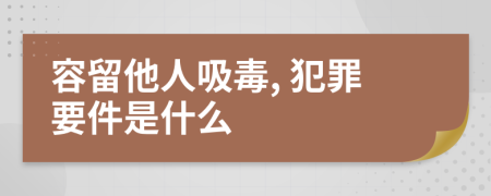 容留他人吸毒, 犯罪要件是什么