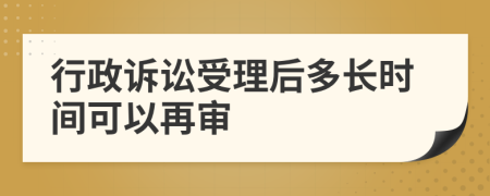 行政诉讼受理后多长时间可以再审