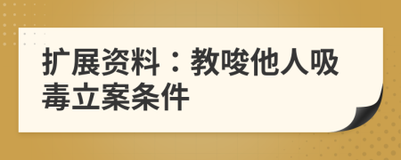 扩展资料：教唆他人吸毒立案条件