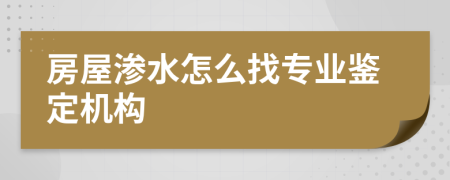 房屋渗水怎么找专业鉴定机构