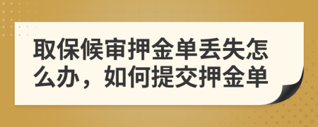 取保候审押金单丢失怎么办，如何提交押金单