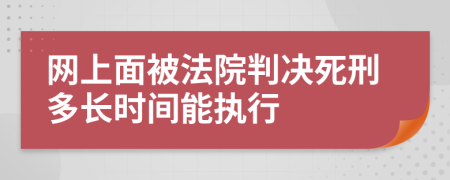 网上面被法院判决死刑多长时间能执行