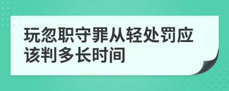 玩忽职守罪从轻处罚应该判多长时间