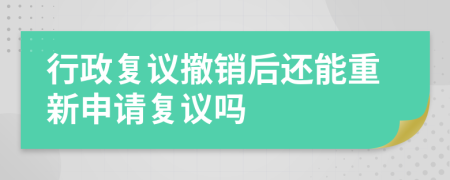 行政复议撤销后还能重新申请复议吗