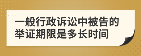 一般行政诉讼中被告的举证期限是多长时间