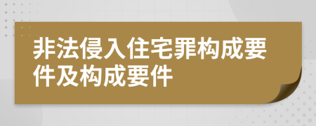 非法侵入住宅罪构成要件及构成要件