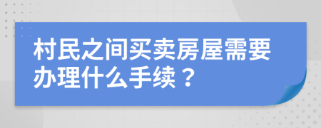 村民之间买卖房屋需要办理什么手续？