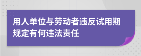 用人单位与劳动者违反试用期规定有何违法责任