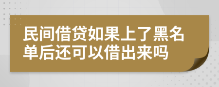 民间借贷如果上了黑名单后还可以借出来吗