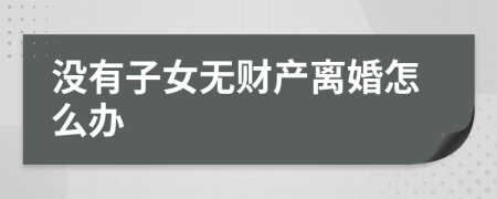 没有子女无财产离婚怎么办
