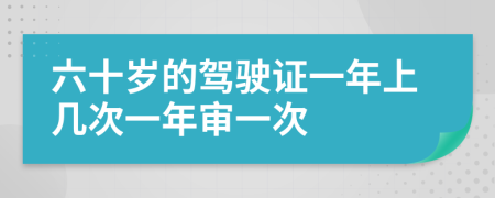 六十岁的驾驶证一年上几次一年审一次