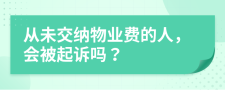 从未交纳物业费的人，会被起诉吗？