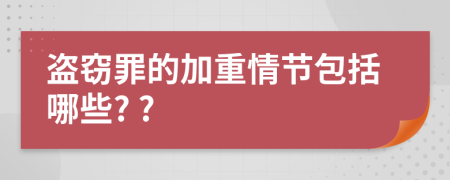 盗窃罪的加重情节包括哪些? ?