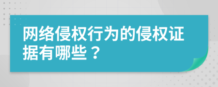 网络侵权行为的侵权证据有哪些？