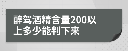 醉驾酒精含量200以上多少能判下来